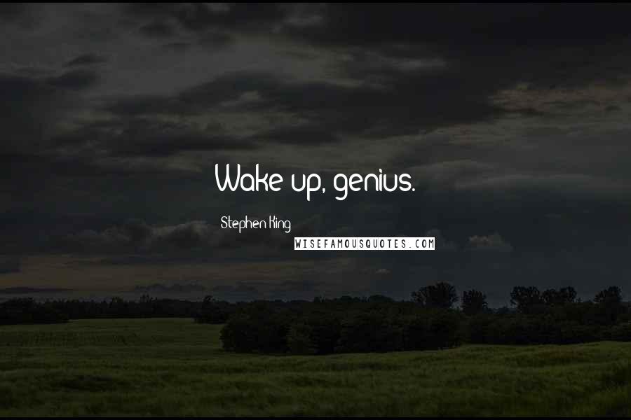 Stephen King Quotes: Wake up, genius.
