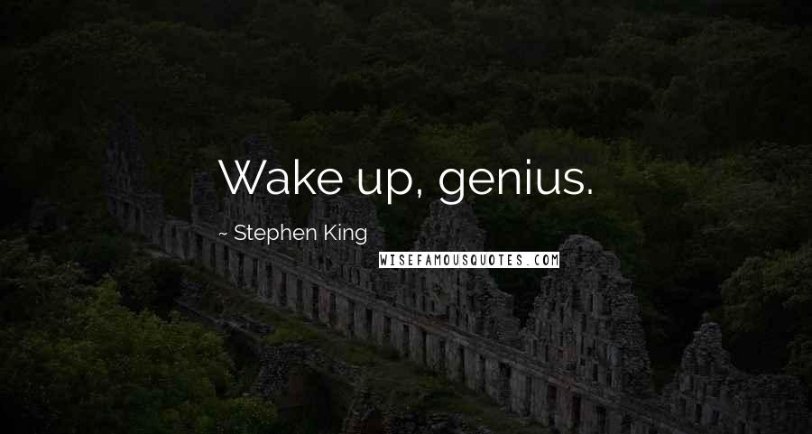 Stephen King Quotes: Wake up, genius.