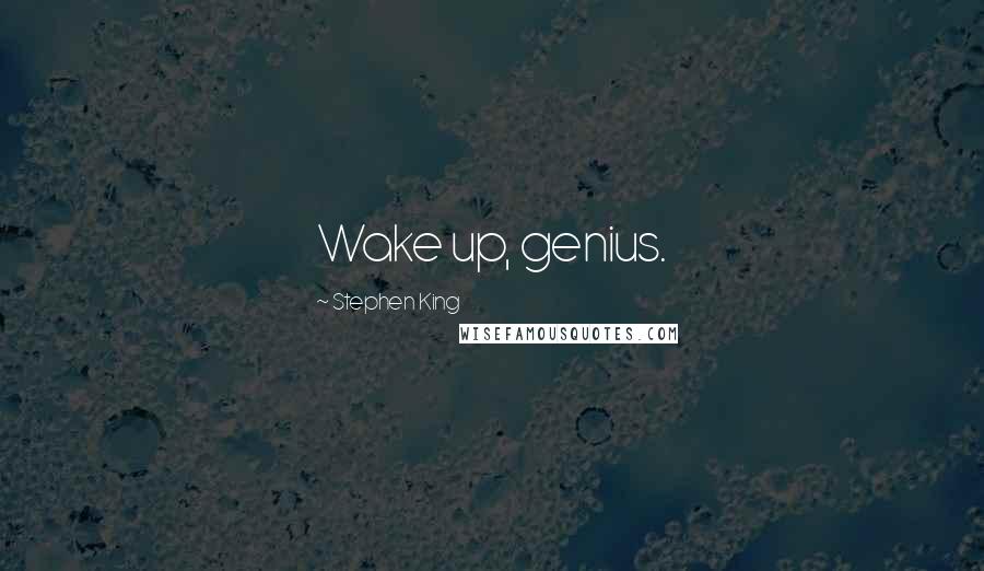 Stephen King Quotes: Wake up, genius.