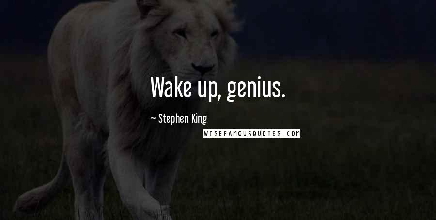 Stephen King Quotes: Wake up, genius.