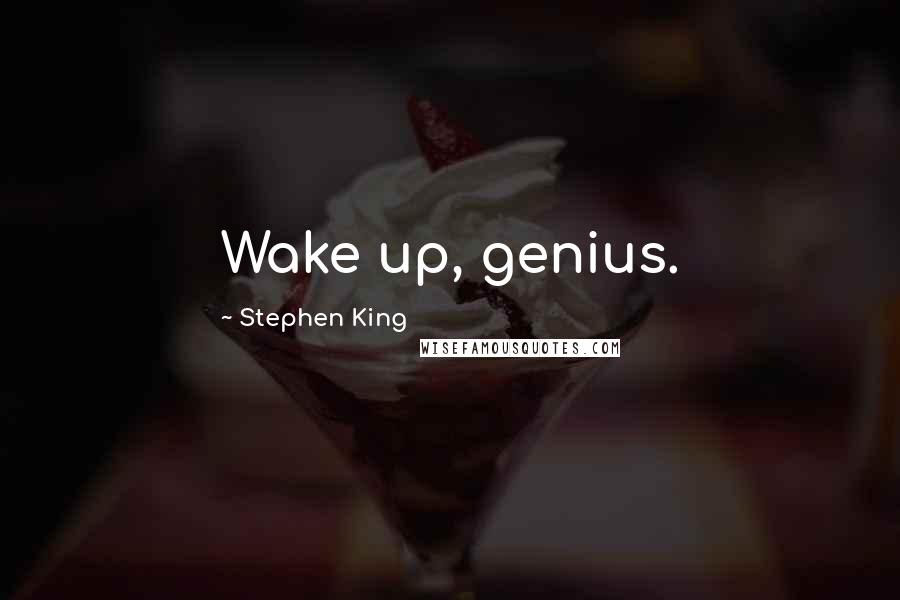 Stephen King Quotes: Wake up, genius.