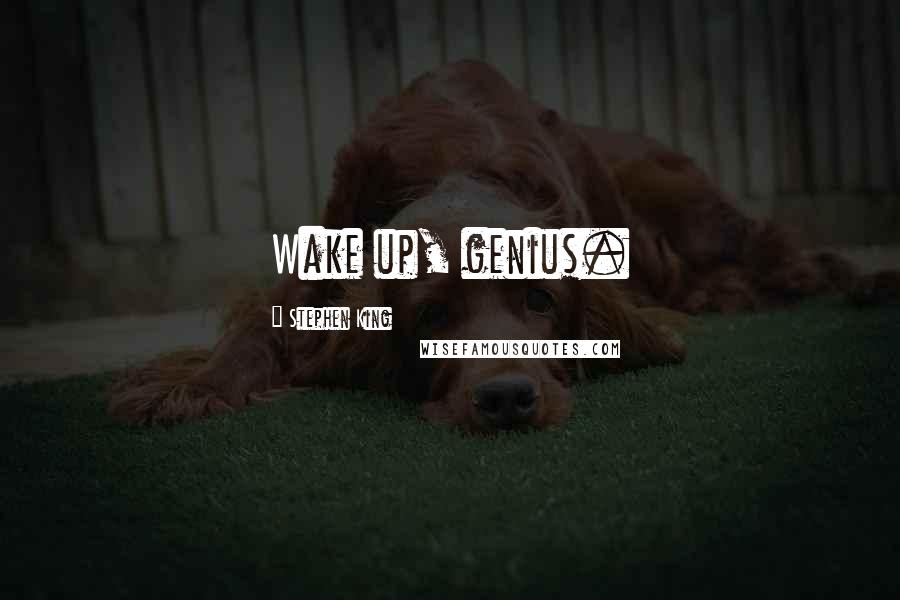 Stephen King Quotes: Wake up, genius.