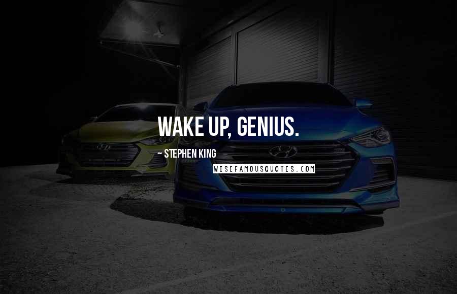 Stephen King Quotes: Wake up, genius.