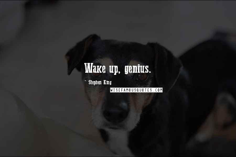 Stephen King Quotes: Wake up, genius.