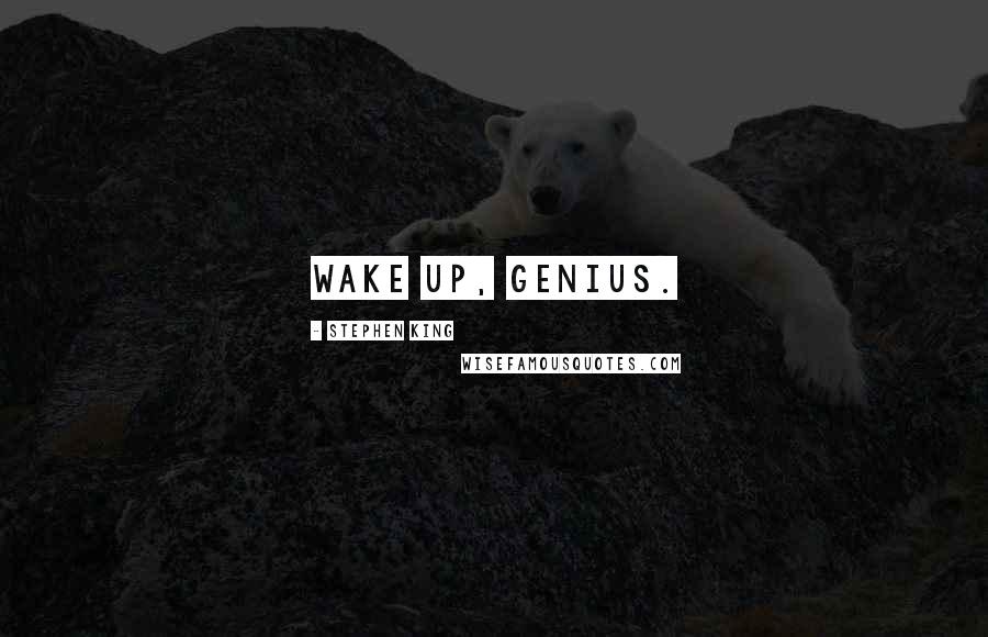 Stephen King Quotes: Wake up, genius.