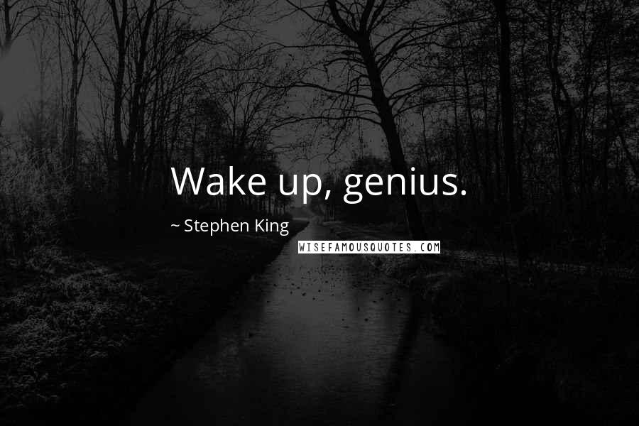 Stephen King Quotes: Wake up, genius.
