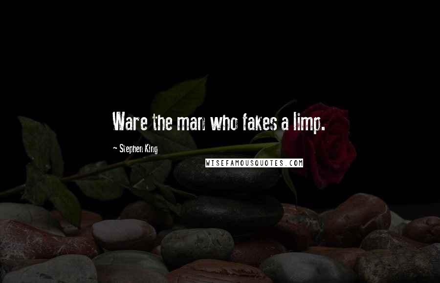 Stephen King Quotes: Ware the man who fakes a limp.