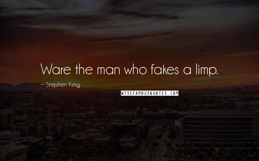 Stephen King Quotes: Ware the man who fakes a limp.