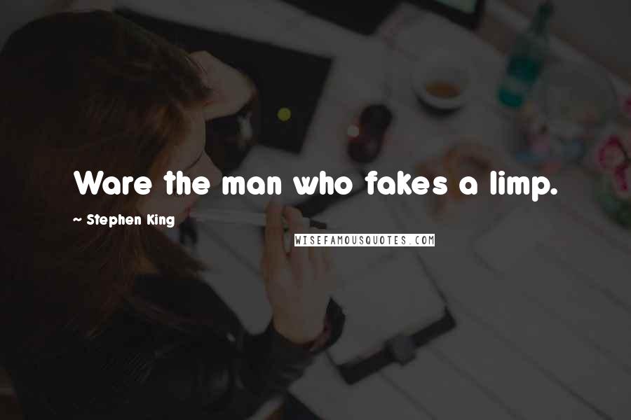 Stephen King Quotes: Ware the man who fakes a limp.