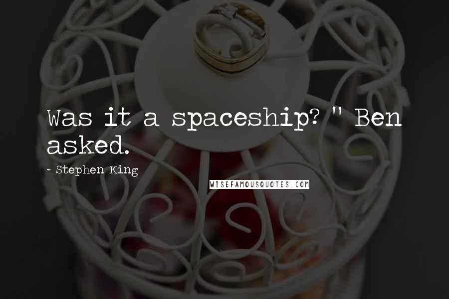 Stephen King Quotes: Was it a spaceship? " Ben asked.