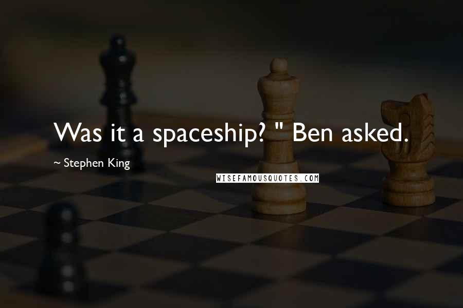 Stephen King Quotes: Was it a spaceship? " Ben asked.