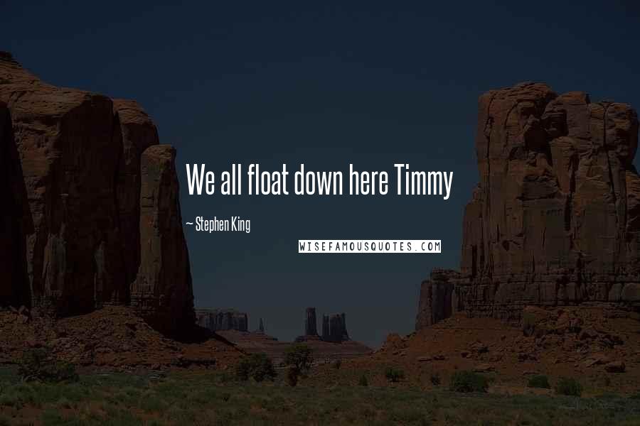 Stephen King Quotes: We all float down here Timmy