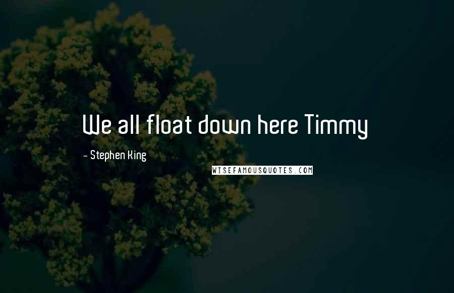 Stephen King Quotes: We all float down here Timmy