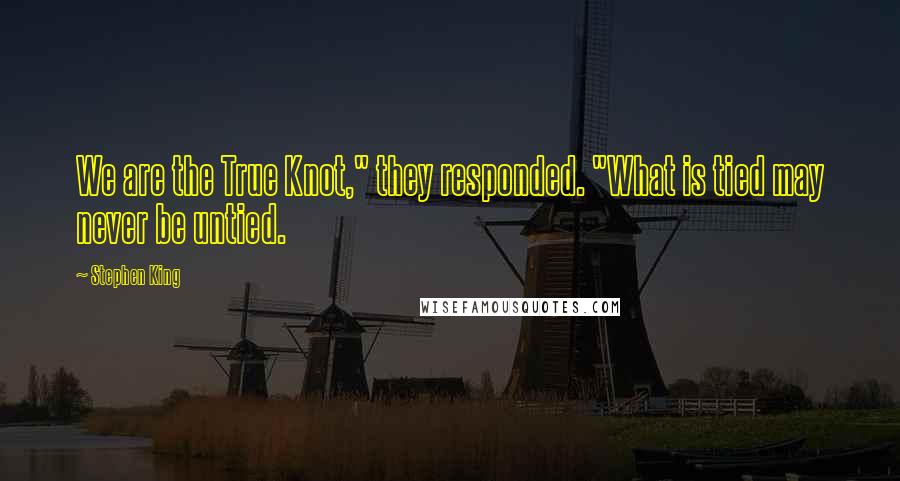 Stephen King Quotes: We are the True Knot," they responded. "What is tied may never be untied.