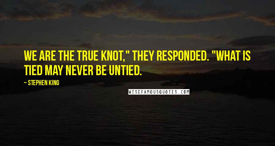 Stephen King Quotes: We are the True Knot," they responded. "What is tied may never be untied.