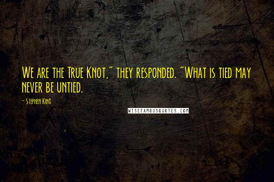 Stephen King Quotes: We are the True Knot," they responded. "What is tied may never be untied.