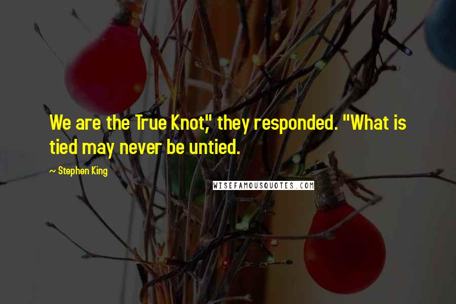 Stephen King Quotes: We are the True Knot," they responded. "What is tied may never be untied.