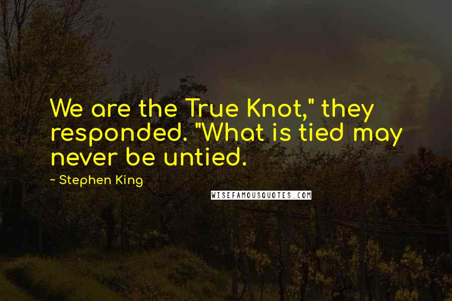 Stephen King Quotes: We are the True Knot," they responded. "What is tied may never be untied.