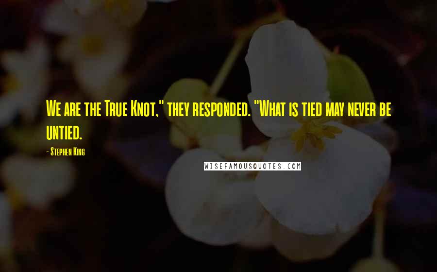 Stephen King Quotes: We are the True Knot," they responded. "What is tied may never be untied.