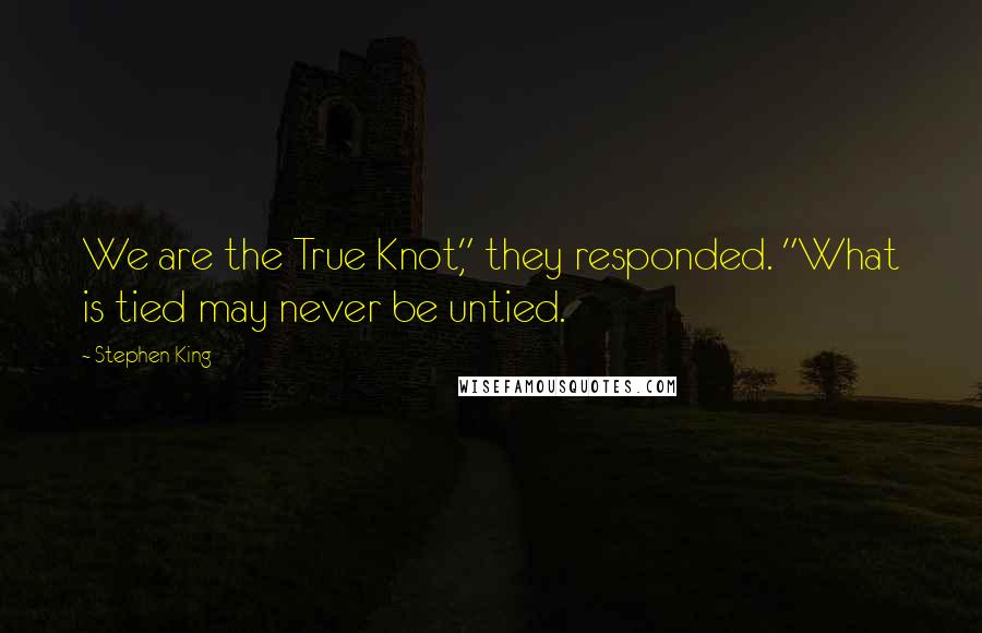 Stephen King Quotes: We are the True Knot," they responded. "What is tied may never be untied.