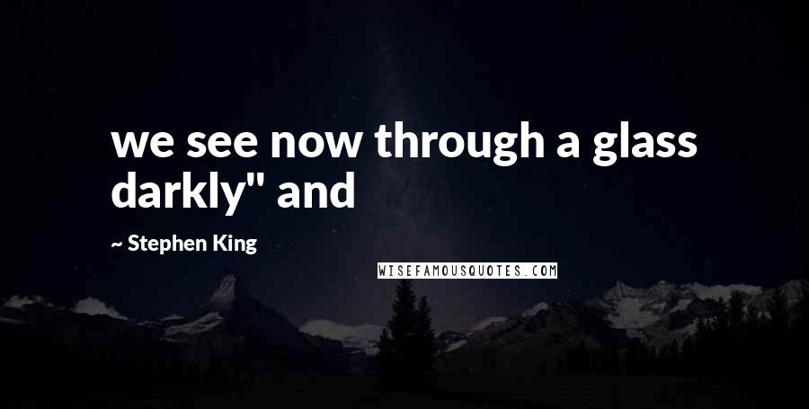 Stephen King Quotes: we see now through a glass darkly" and