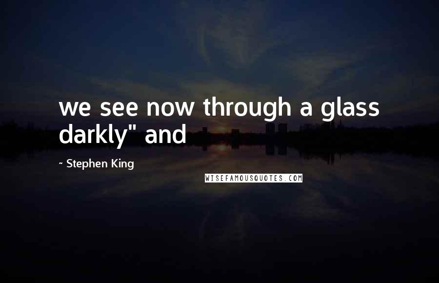 Stephen King Quotes: we see now through a glass darkly" and