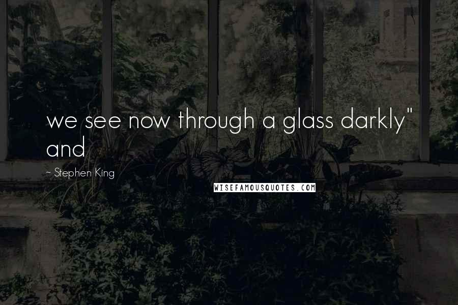 Stephen King Quotes: we see now through a glass darkly" and