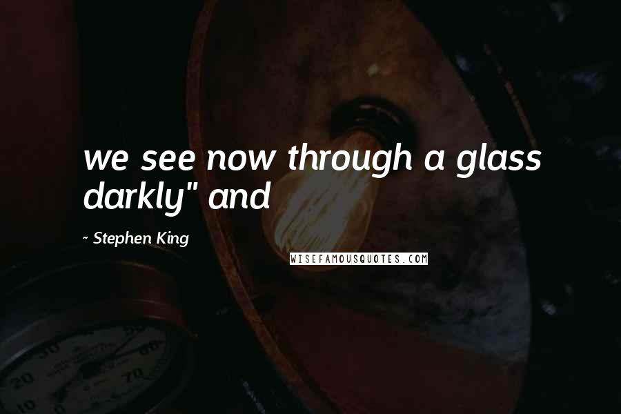 Stephen King Quotes: we see now through a glass darkly" and