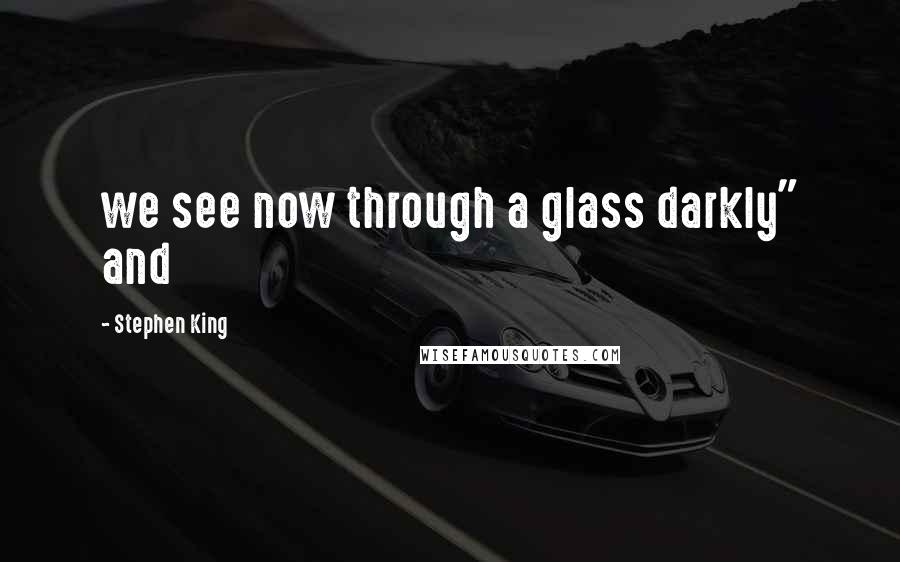 Stephen King Quotes: we see now through a glass darkly" and