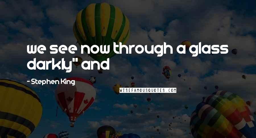 Stephen King Quotes: we see now through a glass darkly" and
