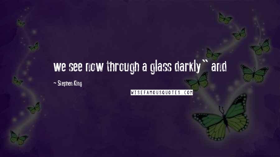 Stephen King Quotes: we see now through a glass darkly" and