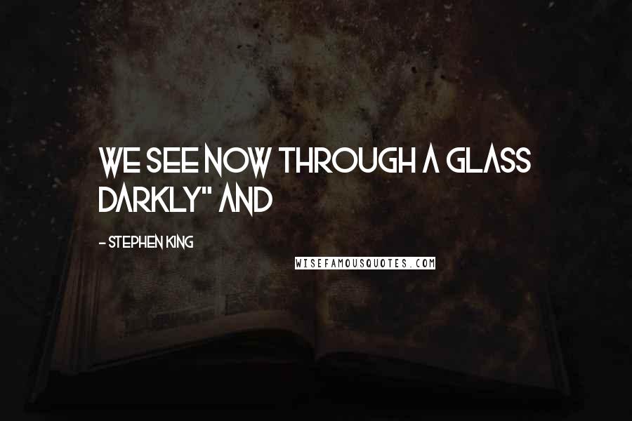 Stephen King Quotes: we see now through a glass darkly" and