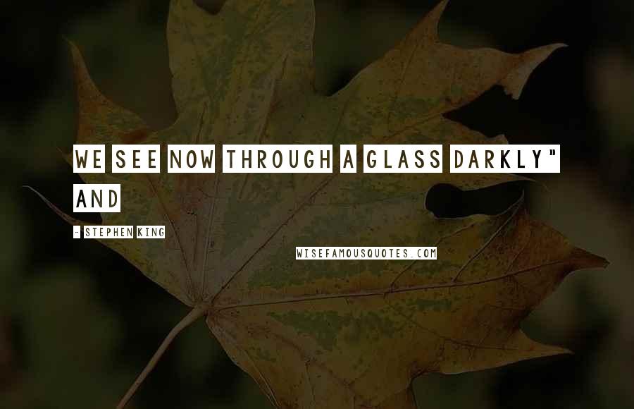Stephen King Quotes: we see now through a glass darkly" and