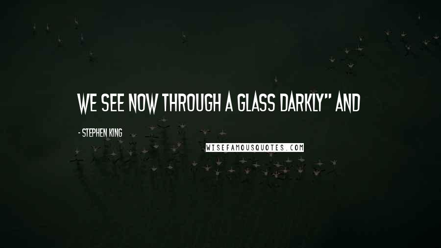 Stephen King Quotes: we see now through a glass darkly" and