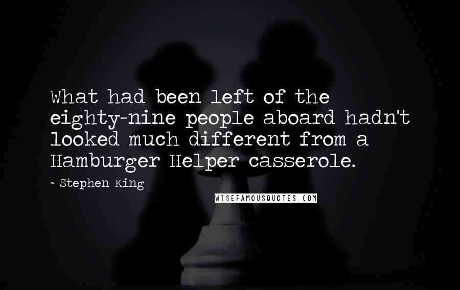 Stephen King Quotes: What had been left of the eighty-nine people aboard hadn't looked much different from a Hamburger Helper casserole.