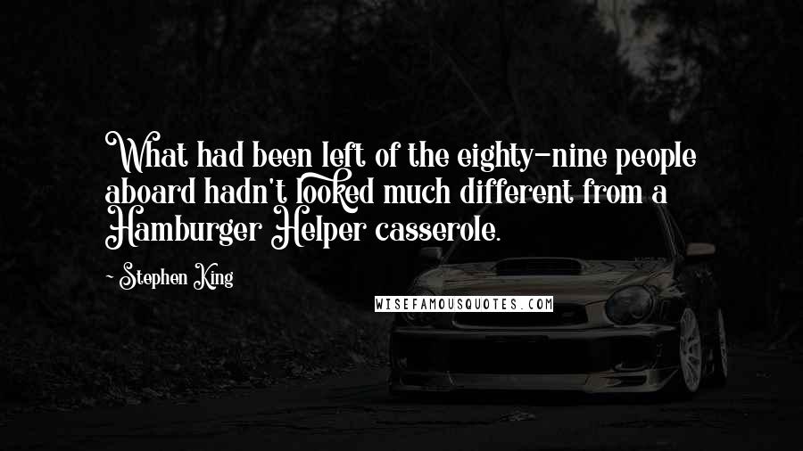 Stephen King Quotes: What had been left of the eighty-nine people aboard hadn't looked much different from a Hamburger Helper casserole.