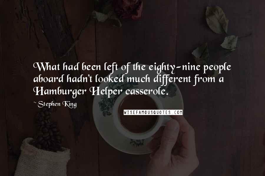 Stephen King Quotes: What had been left of the eighty-nine people aboard hadn't looked much different from a Hamburger Helper casserole.