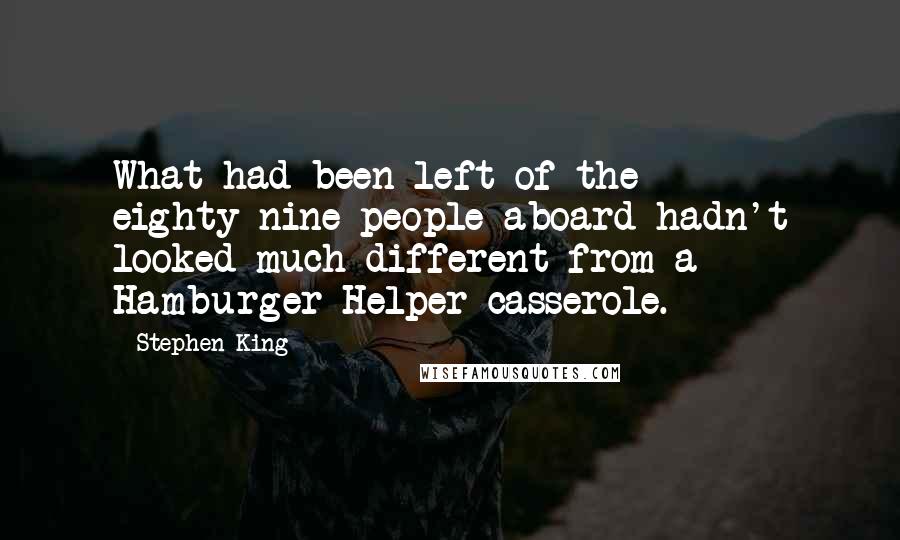 Stephen King Quotes: What had been left of the eighty-nine people aboard hadn't looked much different from a Hamburger Helper casserole.