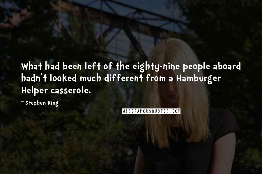 Stephen King Quotes: What had been left of the eighty-nine people aboard hadn't looked much different from a Hamburger Helper casserole.