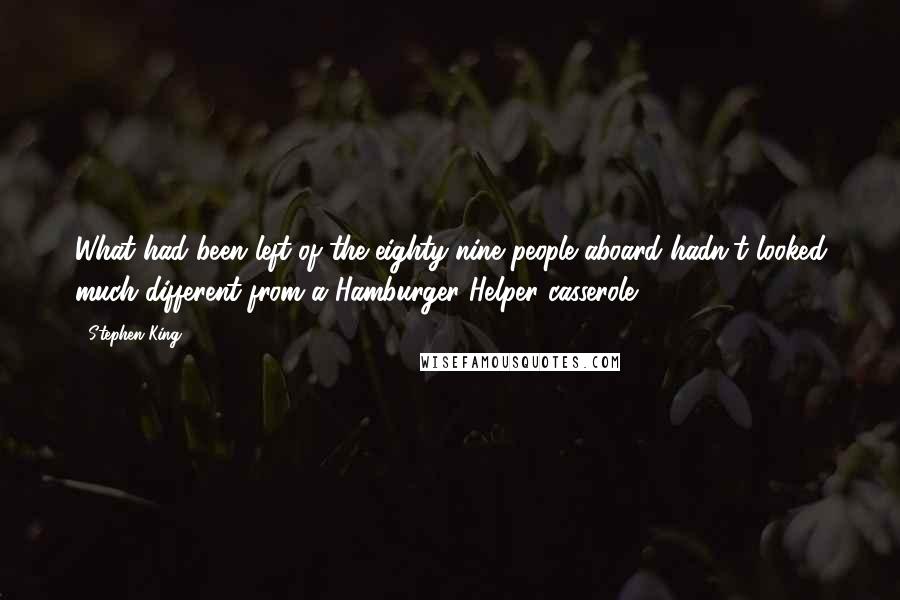 Stephen King Quotes: What had been left of the eighty-nine people aboard hadn't looked much different from a Hamburger Helper casserole.