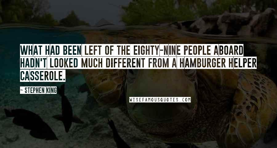 Stephen King Quotes: What had been left of the eighty-nine people aboard hadn't looked much different from a Hamburger Helper casserole.