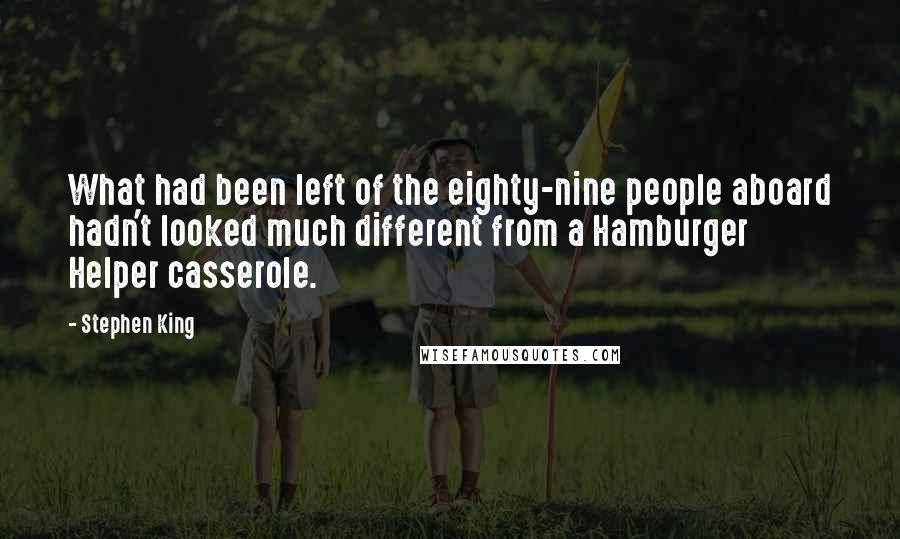 Stephen King Quotes: What had been left of the eighty-nine people aboard hadn't looked much different from a Hamburger Helper casserole.
