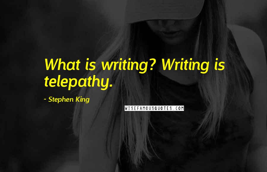 Stephen King Quotes: What is writing? Writing is telepathy.