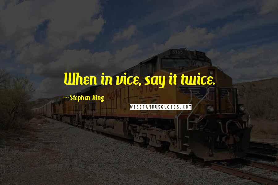 Stephen King Quotes: When in vice, say it twice.