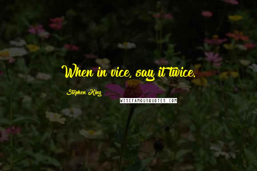 Stephen King Quotes: When in vice, say it twice.