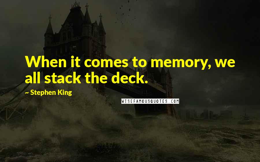 Stephen King Quotes: When it comes to memory, we all stack the deck.