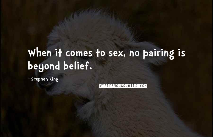Stephen King Quotes: When it comes to sex, no pairing is beyond belief.