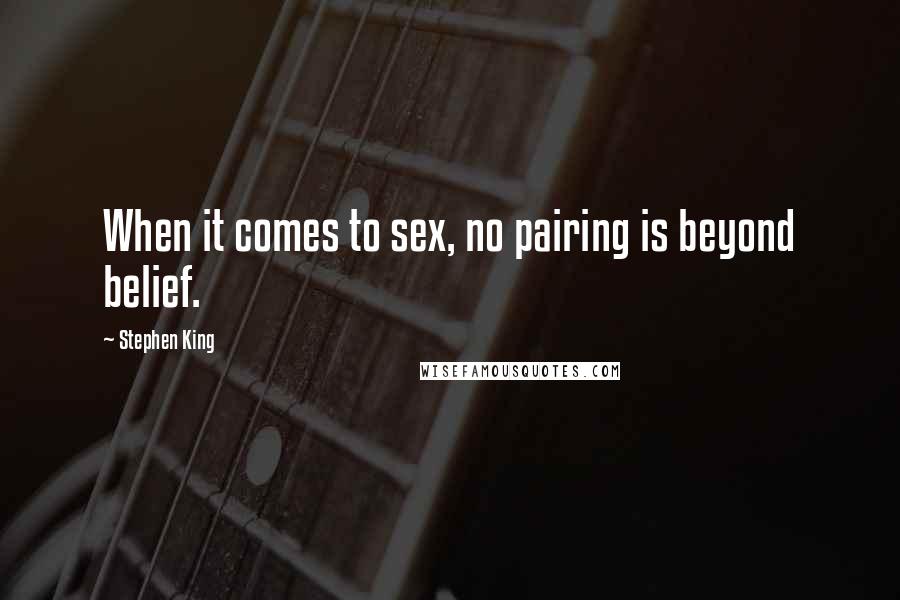 Stephen King Quotes: When it comes to sex, no pairing is beyond belief.