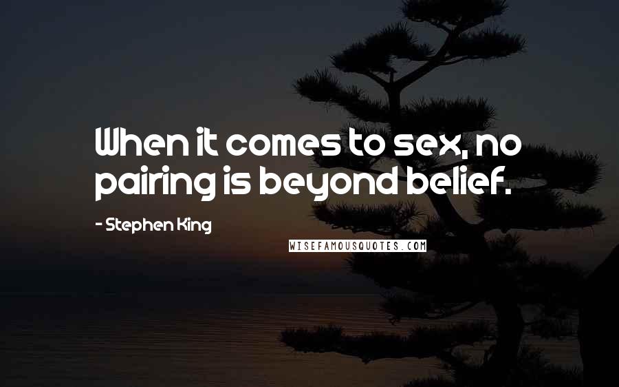 Stephen King Quotes: When it comes to sex, no pairing is beyond belief.