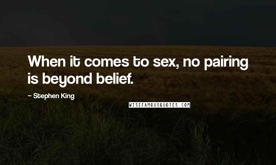 Stephen King Quotes: When it comes to sex, no pairing is beyond belief.